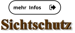 Sichtschutz mehr  Infos mehr  Infos