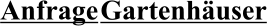 Gartenhäuser Anfrage