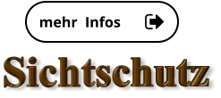 Sichtschutz mehr  Infos mehr  Infos