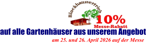 am 25. und 26. April 2026 auf der Messe  auf alle Gartenhäuser aus unserem Angebot