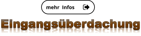 mehr  Infos mehr  Infos Eingangsüberdachung Eingangsüberdachung Eingangsüberdachung Eingangsüberdachung Eingangsüberdachung
